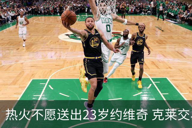 热火不愿送出23岁约维奇 克莱交易陷入僵局